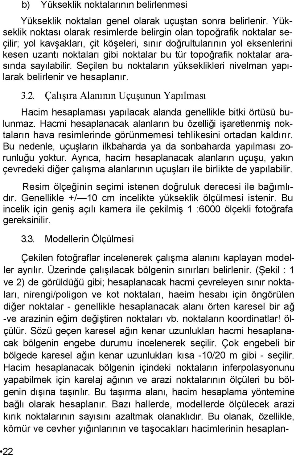 topoğrafik noktalar arasında sayılabilir. Seçilen bu noktaların yükseklikleri nivelman yapılarak belirlenir ve hesaplanır. 3.2.