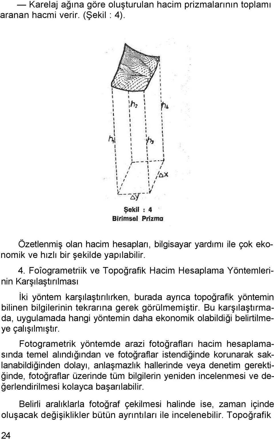 Foîogrametriik ve Topoğrafik Hacim Hesaplama Yöntemlerinin Karşılaştırılması İki yöntem karşılaştırılırken, burada ayrıca topoğrafik yöntemin bilinen bilgilerinin tekrarına gerek görülmemiştir.