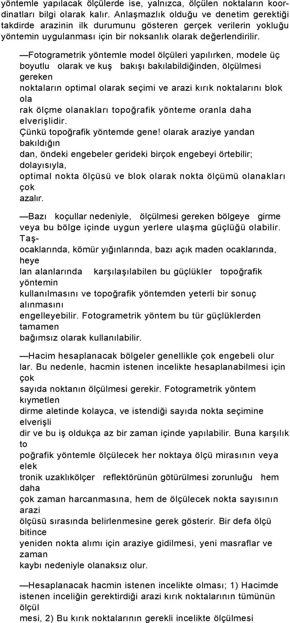 Fotogrametrik yöntemle model ölçüleri yapılırken, modele üç boyutlu olarak ve kuş bakışı bakılabildiğinden, ölçülmesi gereken noktaların optimal olarak seçimi ve arazi kırık noktalarını blok ola rak