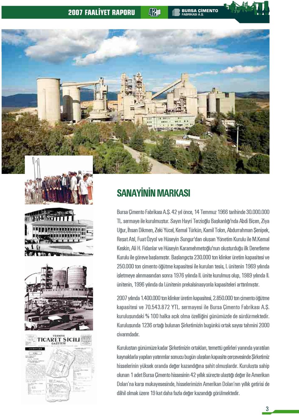 Kurulu ile M.Kemal Keskin, Ali H. Fidanlar ve Hüseyin Karamehmeto lu'nun oluflturdu u ilk Denetleme Kurulu ile göreve bafllam flt r. Bafllang çta 230.000 ton klinker üretim kapasitesi ve 250.