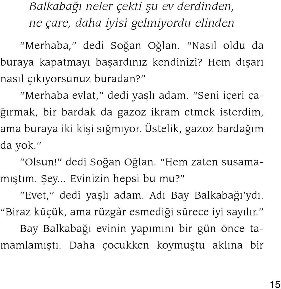 Seni içeri çağırmak, bir bardak da gazoz ikram etmek isterdim, ama buraya iki kişi sığmıyor. Üstelik, gazoz bardağım da yok. Olsun! dedi Soğan Oğlan.