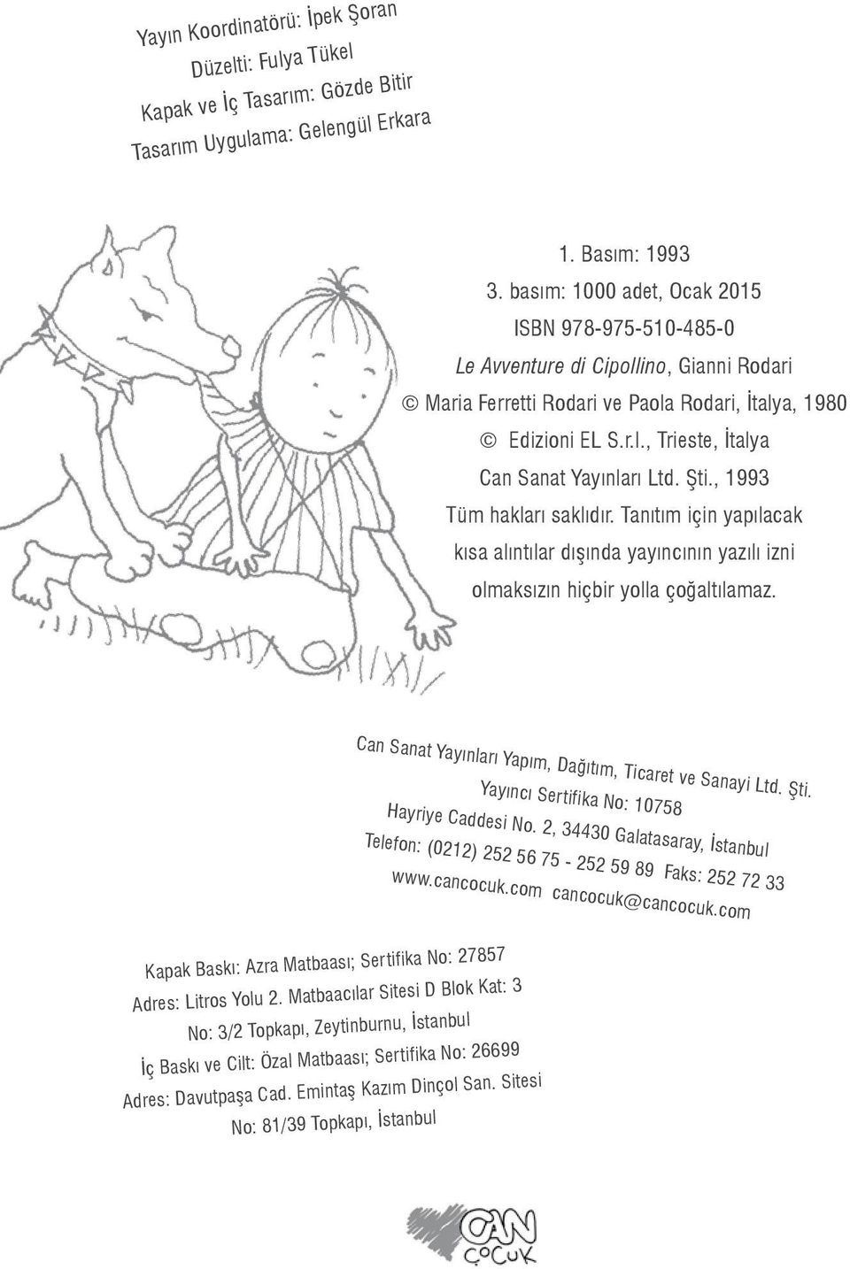 Şti., 1993 Tüm hakları saklıdır. Tanıtım için yapılacak kısa alıntılar dışında yayıncının yazılı izni olmaksızın hiçbir yolla çoğaltılamaz. Can Sanat Yayınları Yapım, Dağıtım, Ticaret ve Sanayi Ltd.