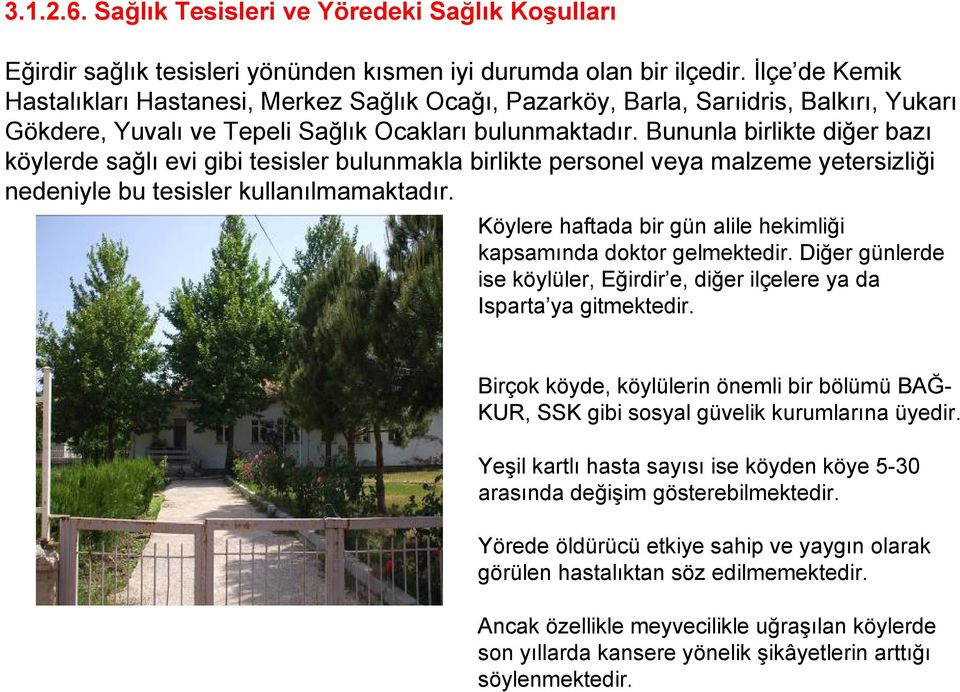 Bununla birlikte diğer bazı köylerde sağlı evi gibi tesisler bulunmakla birlikte personel veya malzeme yetersizliği nedeniyle bu tesisler kullanılmamaktadır.