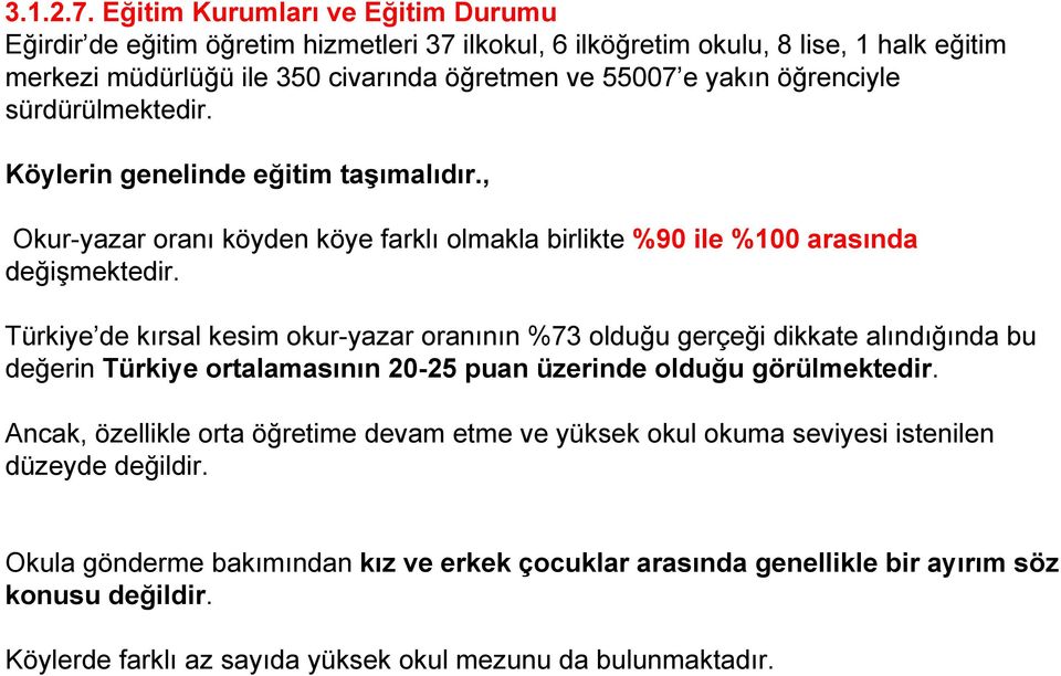 öğrenciyle sürdürülmektedir. Köylerin genelinde eğitim taşımalıdır., Okur-yazar oranı köyden köye farklı olmakla birlikte %90 ile %100 arasında değişmektedir.