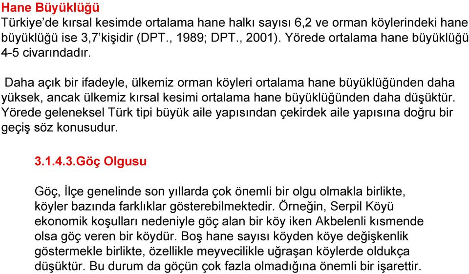 Yörede geleneksel Türk tipi büyük aile yapısından çekirdek aile yapısına doğru bir geçiş söz konusudur. 3.