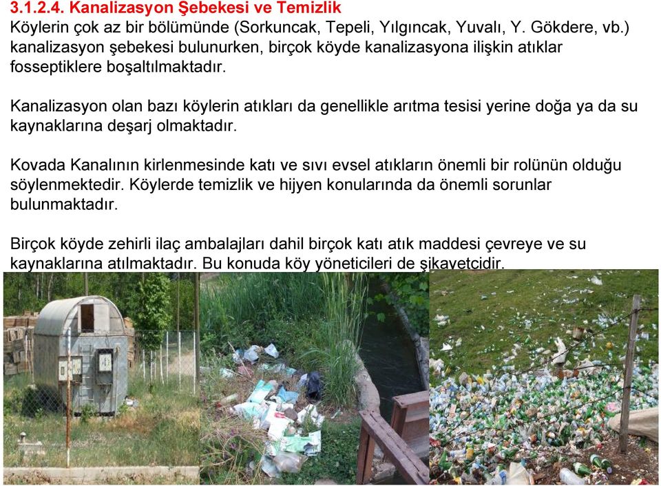 Kanalizasyon olan bazı köylerin atıkları da genellikle arıtma tesisi yerine doğa ya da su kaynaklarına deşarj olmaktadır.