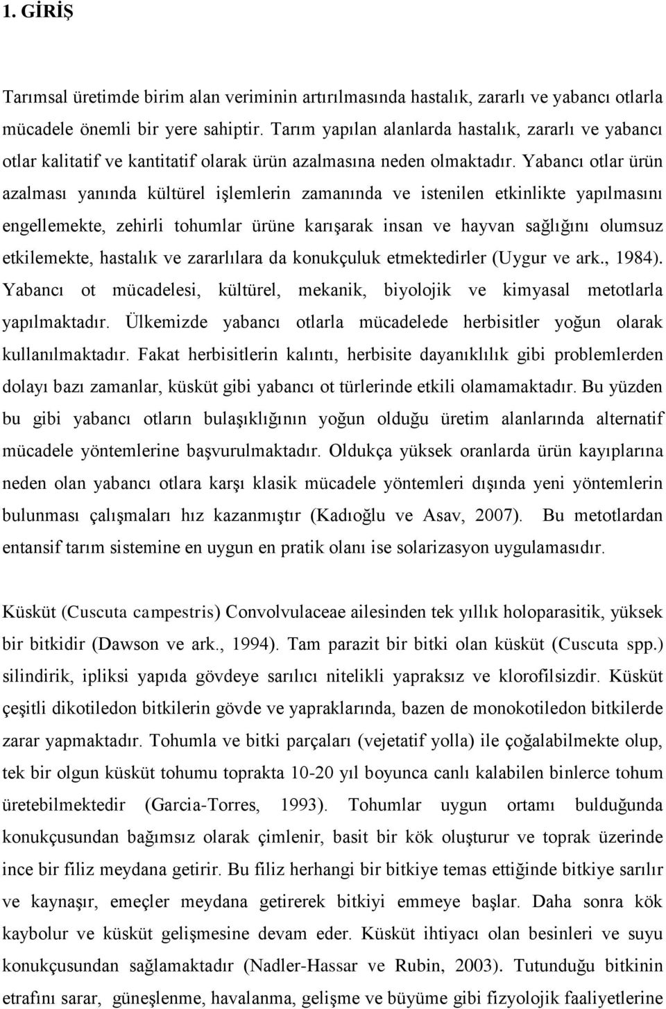 Yabancı otlar ürün azalması yanında kültürel işlemlerin zamanında ve istenilen etkinlikte yapılmasını engellemekte, zehirli tohumlar ürüne karışarak insan ve hayvan sağlığını olumsuz etkilemekte,