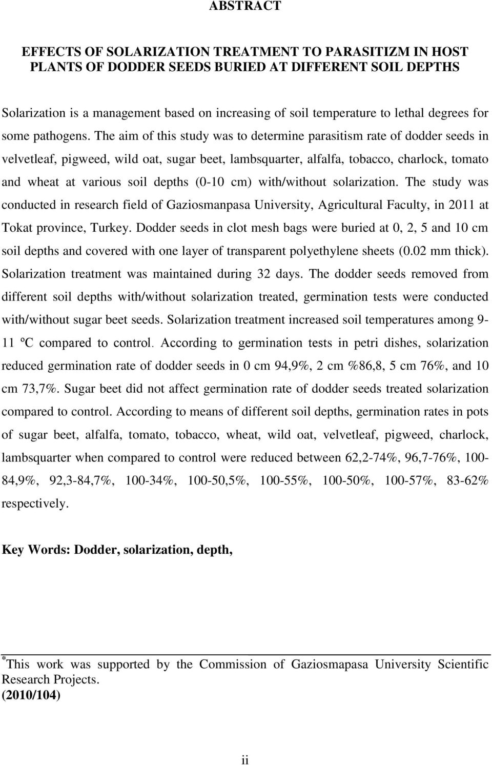 The aim of this study was to determine parasitism rate of dodder seeds in velvetleaf, pigweed, wild oat, sugar beet, lambsquarter, alfalfa, tobacco, charlock, tomato and wheat at various soil depths