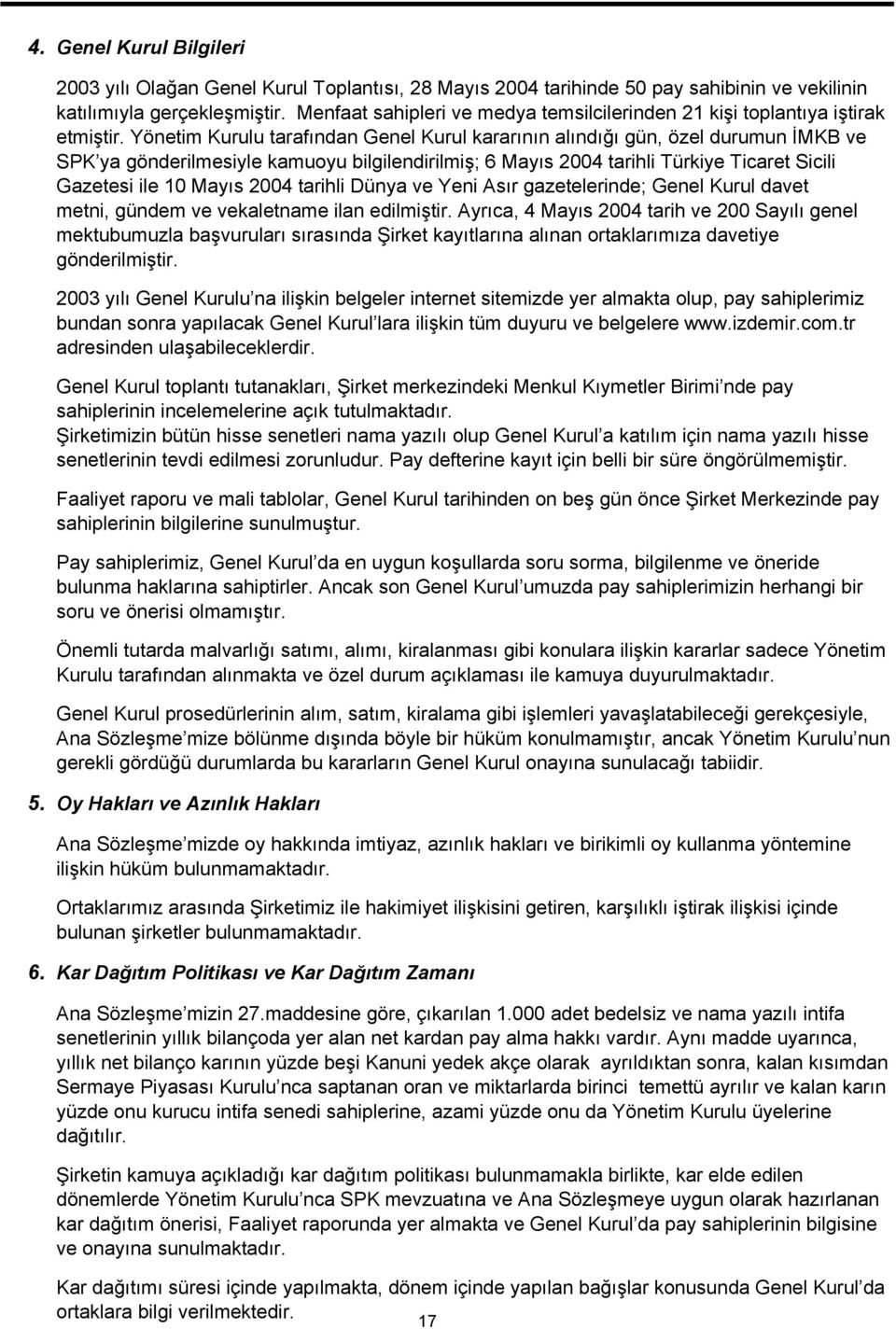 Yönetim Kurulu tarafından Genel Kurul kararının alındığı gün, özel durumun İMKB ve SPK ya gönderilmesiyle kamuoyu bilgilendirilmiş; 6 Mayıs 2004 tarihli Türkiye Ticaret Sicili Gazetesi ile 10 Mayıs