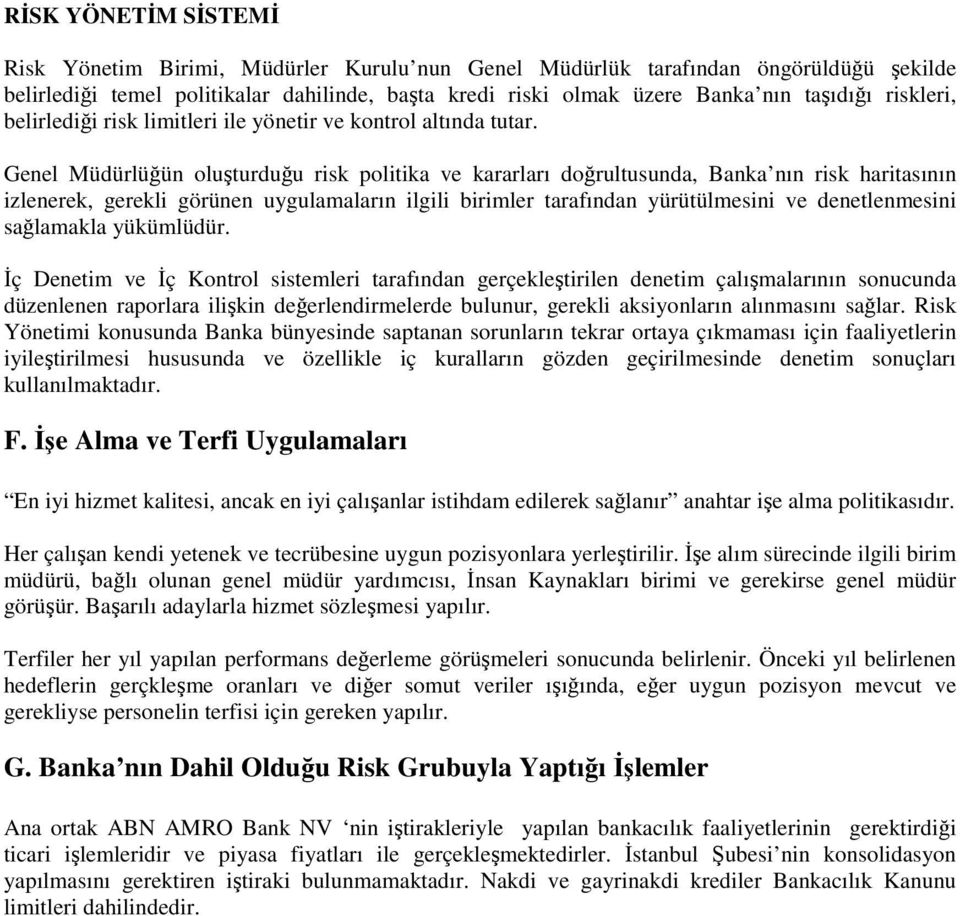 Genel Müdürlüğün oluşturduğu risk politika ve kararları doğrultusunda, Banka nın risk haritasının izlenerek, gerekli görünen uygulamaların ilgili birimler tarafından yürütülmesini ve denetlenmesini