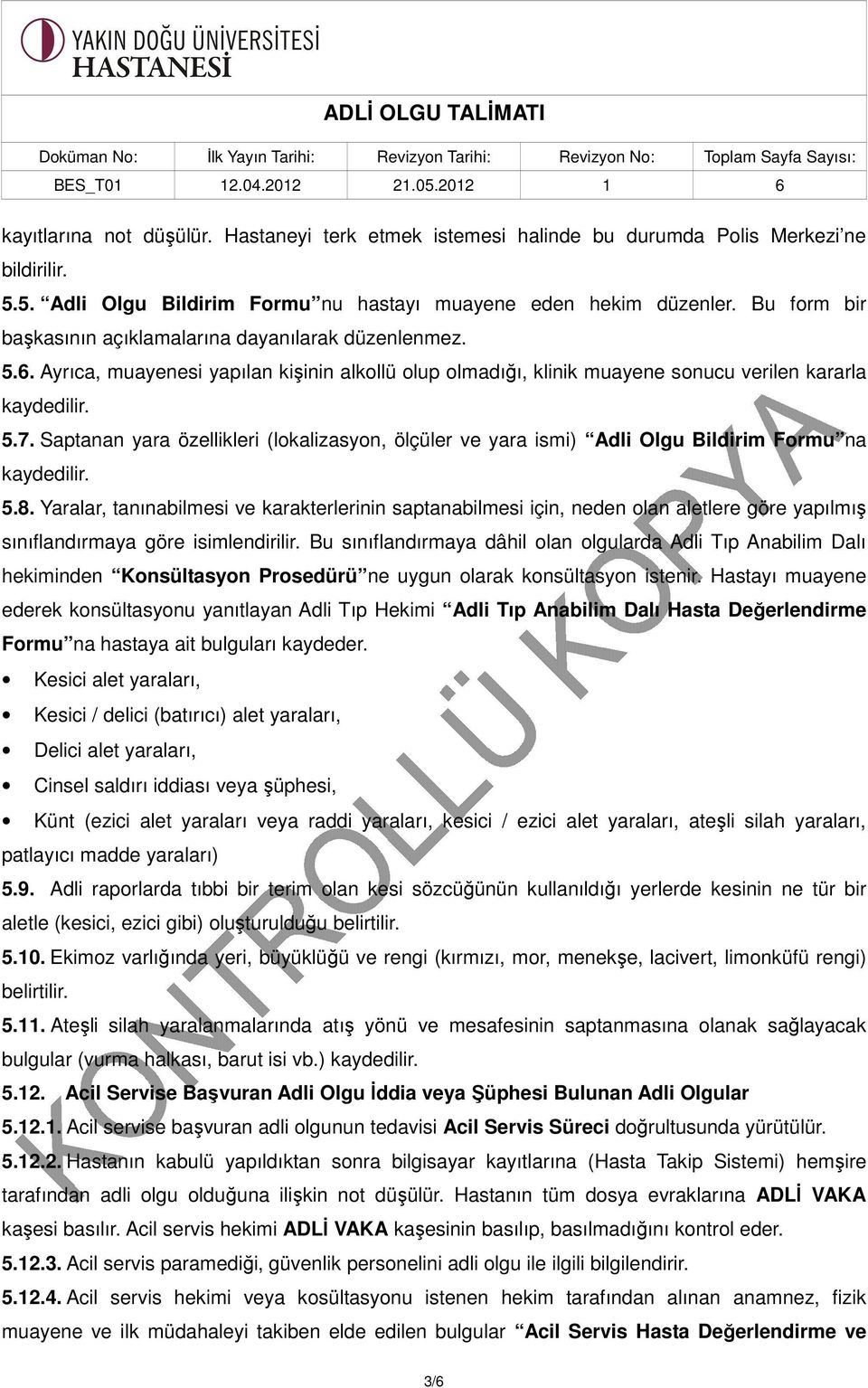 Saptanan yara özellikleri (lokalizasyon, ölçüler ve yara ismi) Adli Olgu Bildirim Formu na kaydedilir. 5.8.