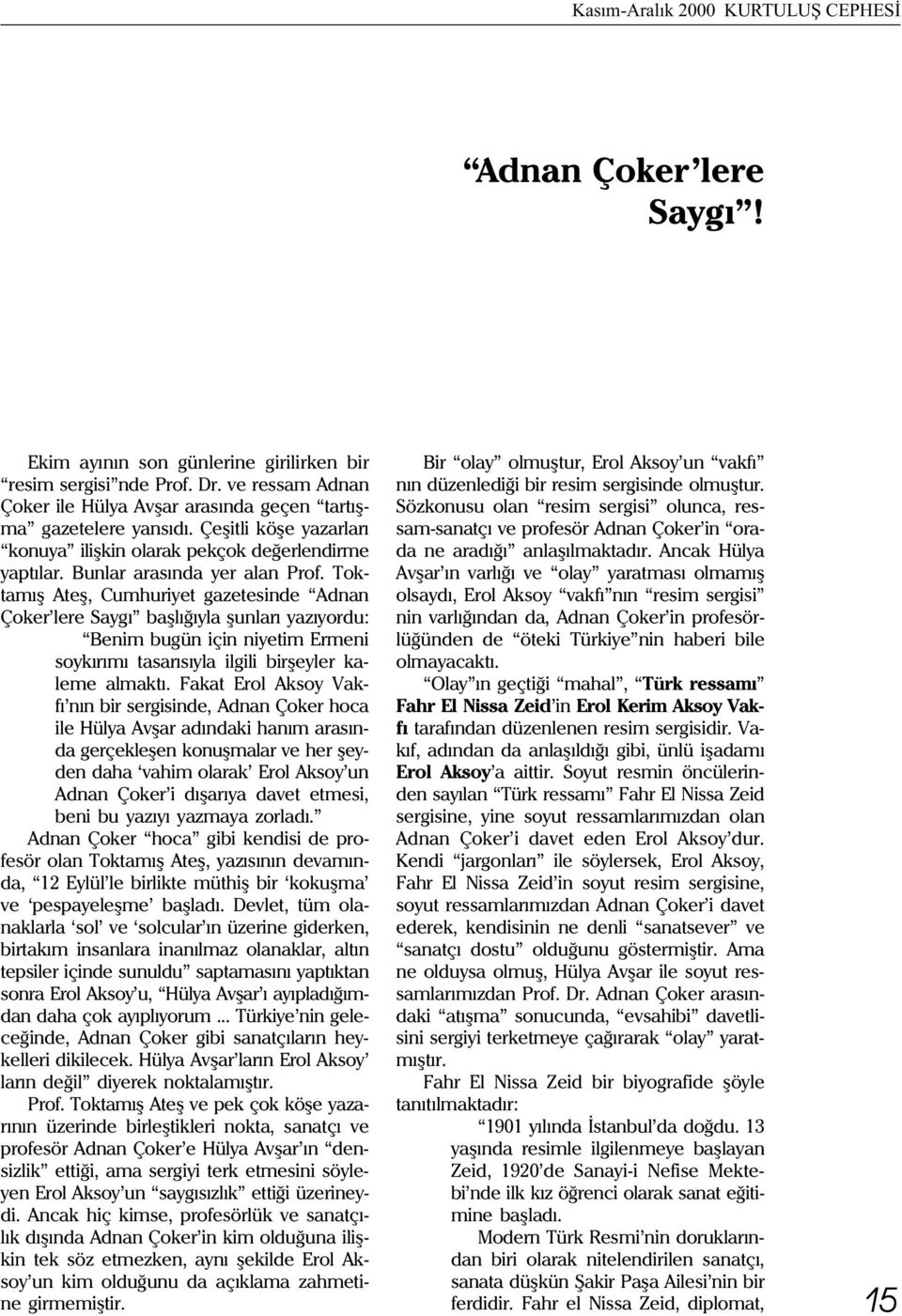 Toktamýþ Ateþ, Cumhuriyet gazetesinde Adnan Çoker lere Saygý baþlýðýyla þunlarý yazýyordu: Benim bugün için niyetim Ermeni soykýrýmý tasarýsýyla ilgili birþeyler kaleme almaktý.