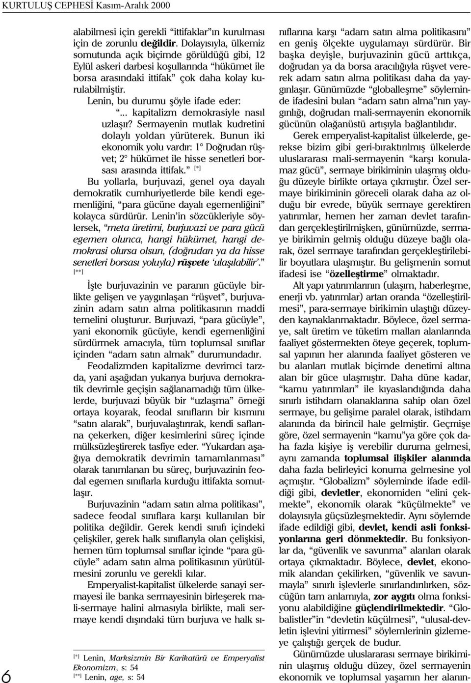 Lenin, bu durumu þöyle ifade eder:... kapitalizm demokrasiyle nasýl uzlaþýr? Sermayenin mutlak kudretini dolaylý yoldan yürüterek.