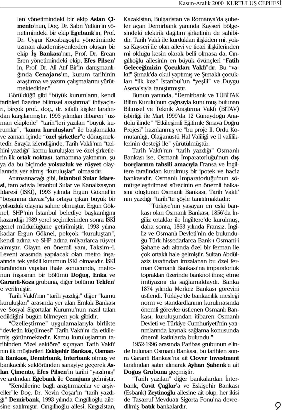 Görüldüðü gibi büyük kurumlarýn, kendi tarihleri üzerine bilimsel araþtýrma ihtiyaçlarý, birçok prof., doç., dr. sýfatlý kiþiler tarafýndan karþýlanmýþtýr.