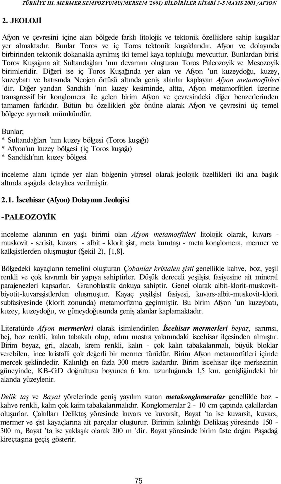 Bunlardan birisi Toros Kuşağına ait Sultandağları 'nın devamını oluşturan Toros Paleozoyik ve Mesozoyik birimleridir.