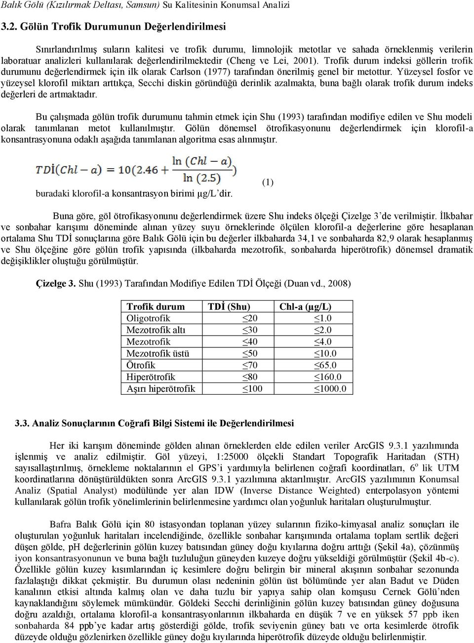 değerlendirilmektedir (Cheng ve Lei, 2001). Trofik durum indeksi göllerin trofik durumunu değerlendirmek için ilk olarak Carlson (1977) tarafından önerilmiş genel bir metottur.