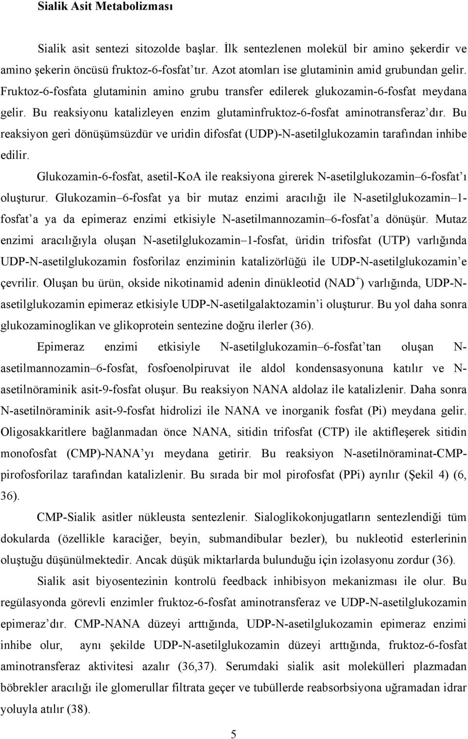 Bu reaksiyonu katalizleyen enzim glutaminfruktoz-6-fosfat aminotransferaz dır. Bu reaksiyon geri dönüşümsüzdür ve uridin difosfat (UDP)-N-asetilglukozamin tarafından inhibe edilir.