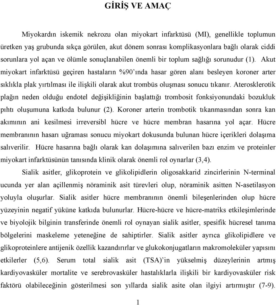 Akut miyokart infarktüsü geçiren hastaların %90 ında hasar gören alanı besleyen koroner arter sıklıkla plak yırtılması ile ilişkili olarak akut trombüs oluşması sonucu tıkanır.