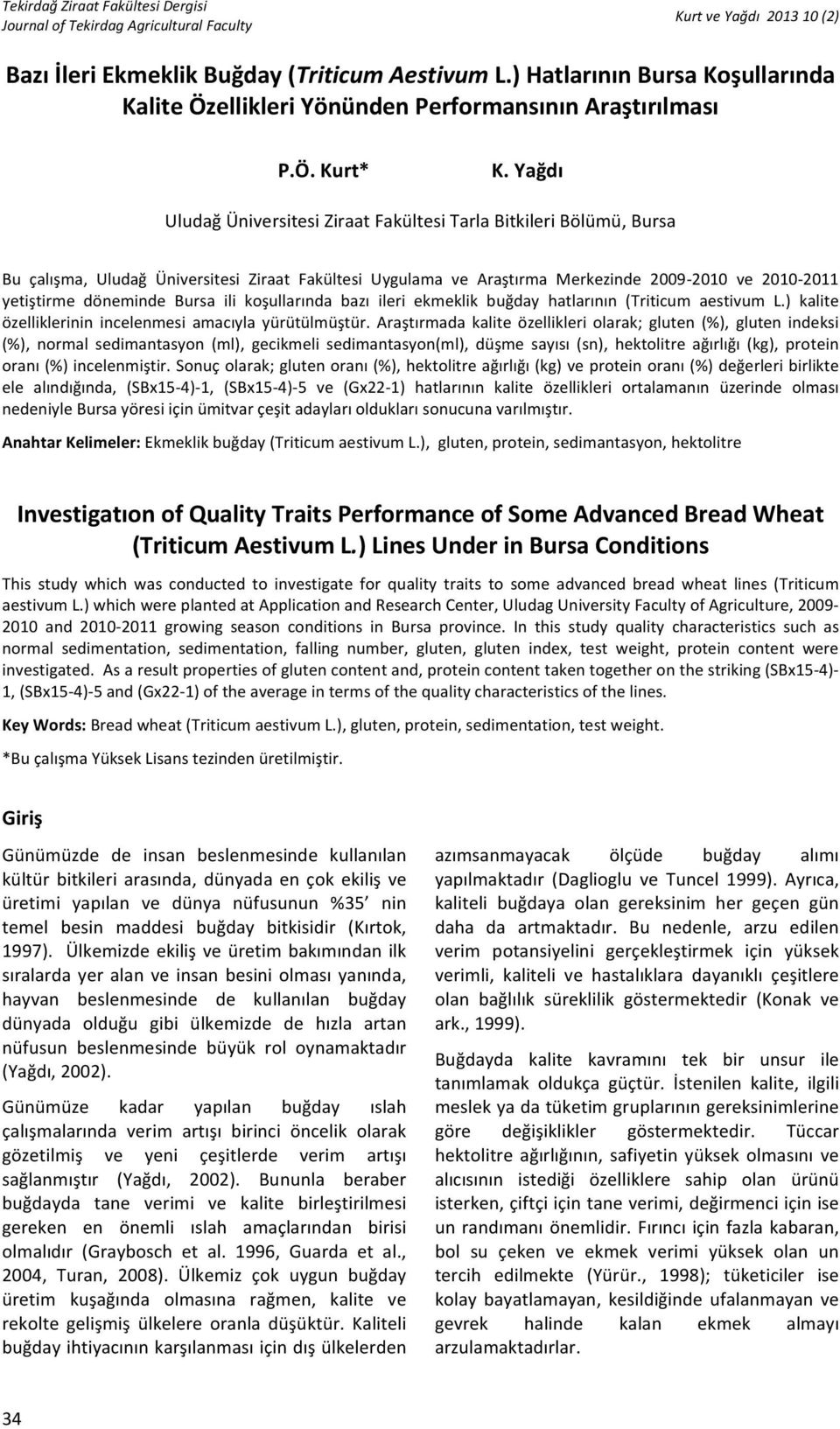 %Yağdı UludağÜniversitesiZiraatFakültesiTarlaBitkileriBölümü,Bursa Bu çalışma, Uludağ Üniversitesi Ziraat Fakültesi Uygulama ve Araştırma Merkezinde 2009F2010 ve 2010F2011 yetiştirme döneminde Bursa