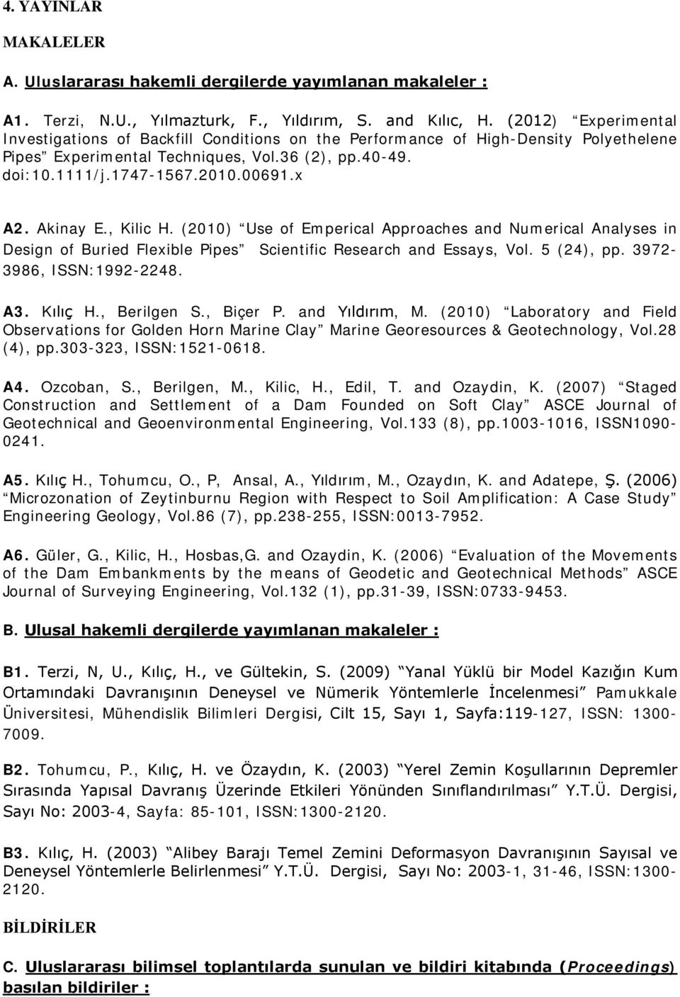 Akinay E., Kilic H. (2010) Use of Emperical Approaches and Numerical Analyses in Design of Buried Flexible Pipes Scientific Research and Essays, Vol. 5 (24), pp. 3972-3986, ISSN:1992-2248. A3.