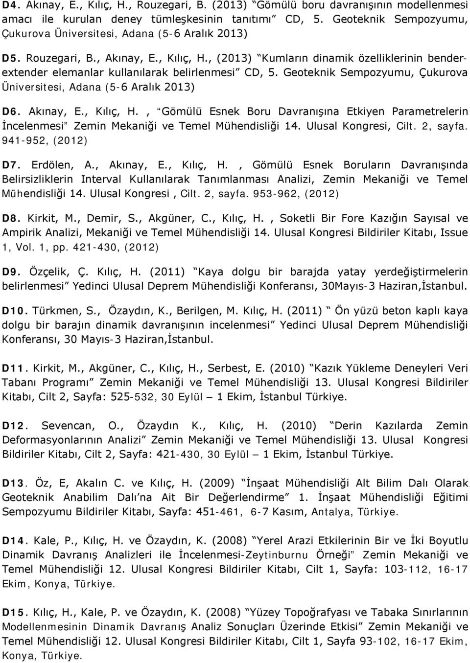 , (2013) Kumların dinamik özelliklerinin benderextender elemanlar kullanılarak belirlenmesi CD, 5. Geoteknik Sempozyumu, Çukurova Üniversitesi, Adana (5-6 Aralık 2013) D6. Akınay, E., Kılıç, H.