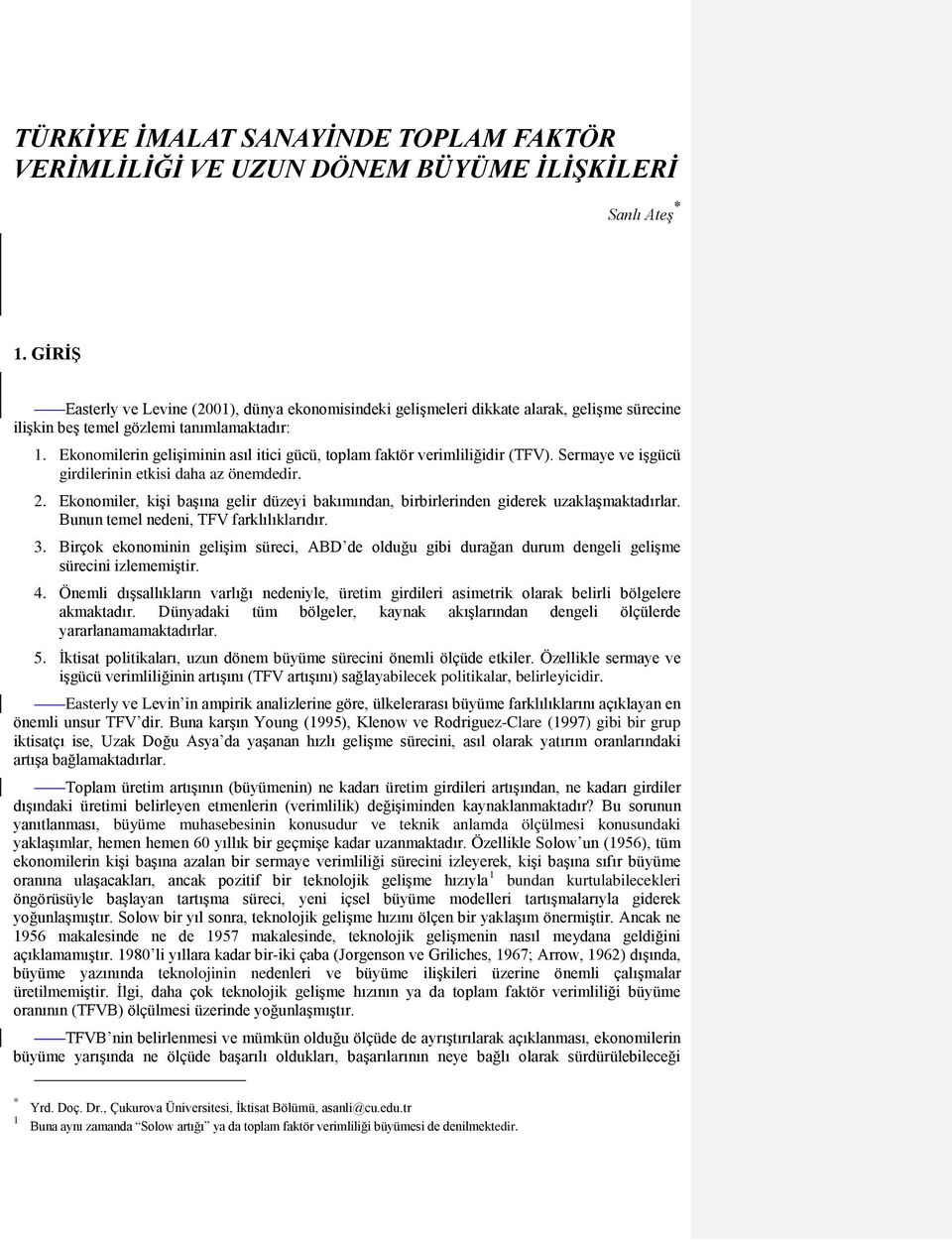 Ekonomilerin gelişiminin asıl itici gücü, toplam faktör verimliliğidir (TFV). Sermaye ve işgücü girdilerinin etkisi daha az önemdedir. 2.