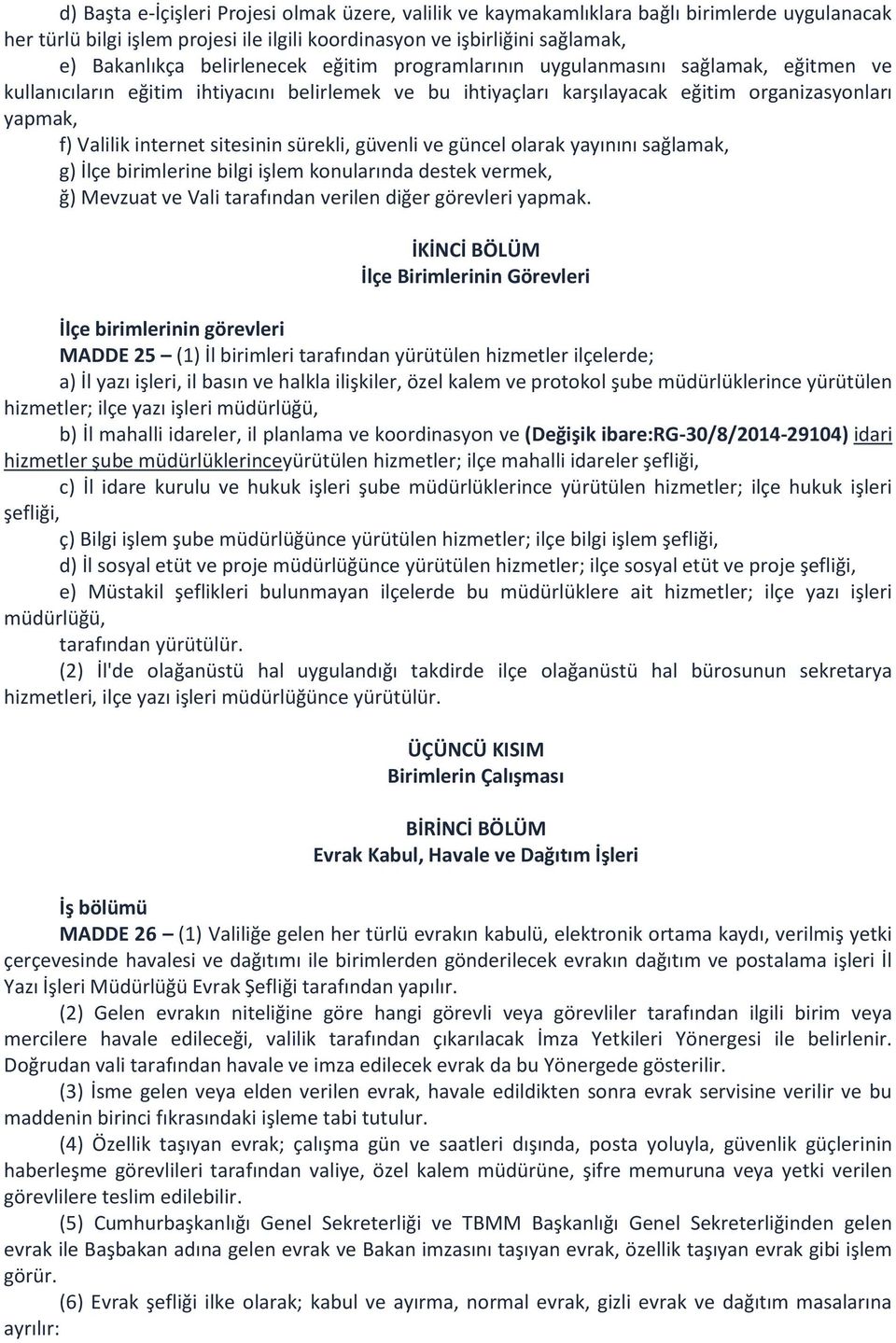 sitesinin sürekli, güvenli ve güncel olarak yayınını sağlamak, g) İlçe birimlerine bilgi işlem konularında destek vermek, ğ) Mevzuat ve Vali tarafından verilen diğer görevleri yapmak.