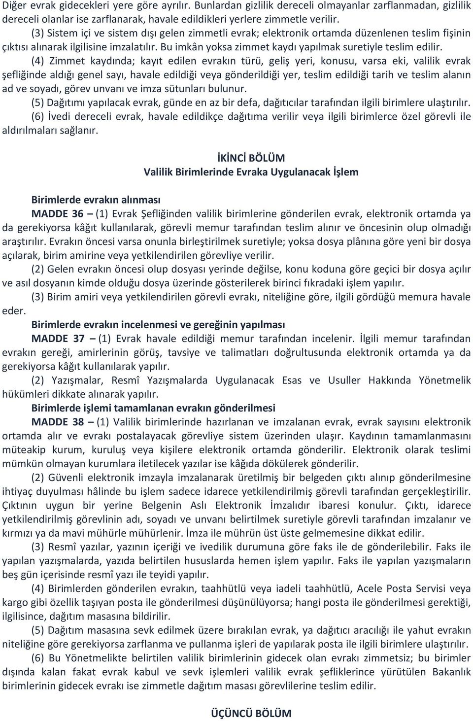 (4) Zimmet kaydında; kayıt edilen evrakın türü, geliş yeri, konusu, varsa eki, valilik evrak şefliğinde aldığı genel sayı, havale edildiği veya gönderildiği yer, teslim edildiği tarih ve teslim