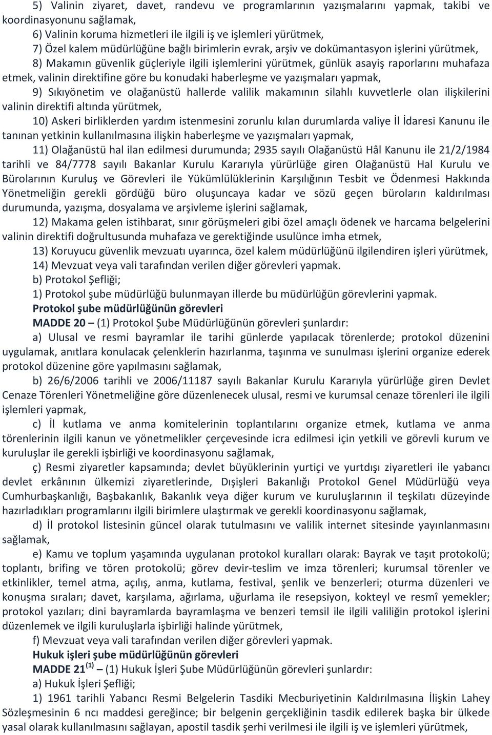 göre bu konudaki haberleşme ve yazışmaları yapmak, 9) Sıkıyönetim ve olağanüstü hallerde valilik makamının silahlı kuvvetlerle olan ilişkilerini valinin direktifi altında yürütmek, 10) Askeri