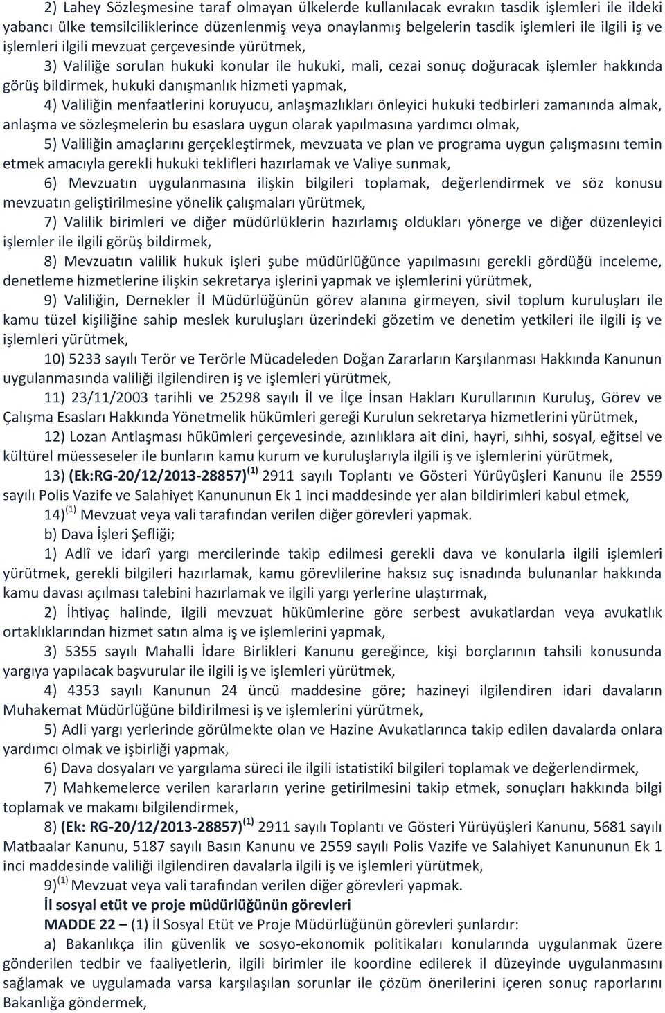 Valiliğin menfaatlerini koruyucu, anlaşmazlıkları önleyici hukuki tedbirleri zamanında almak, anlaşma ve sözleşmelerin bu esaslara uygun olarak yapılmasına yardımcı olmak, 5) Valiliğin amaçlarını