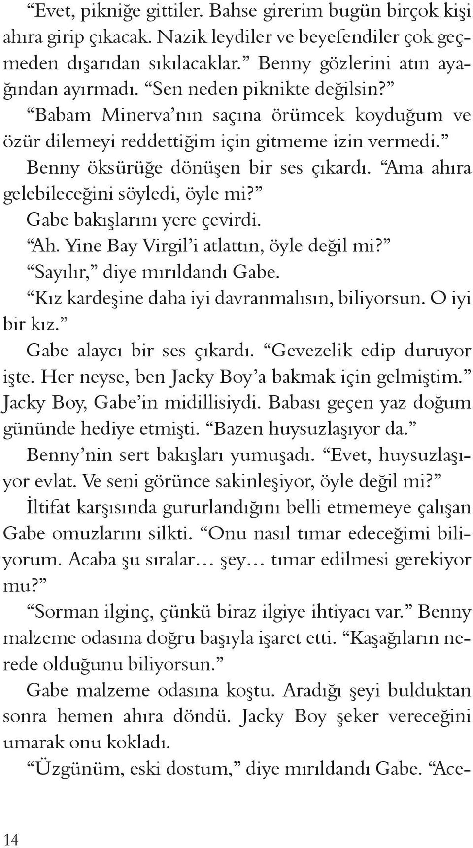 Ama ahıra gelebileceğini söyledi, öyle mi? Gabe bakışlarını yere çevirdi. Ah. Yine Bay Virgil i atlattın, öyle değil mi? Sayılır, diye mırıldandı Gabe.