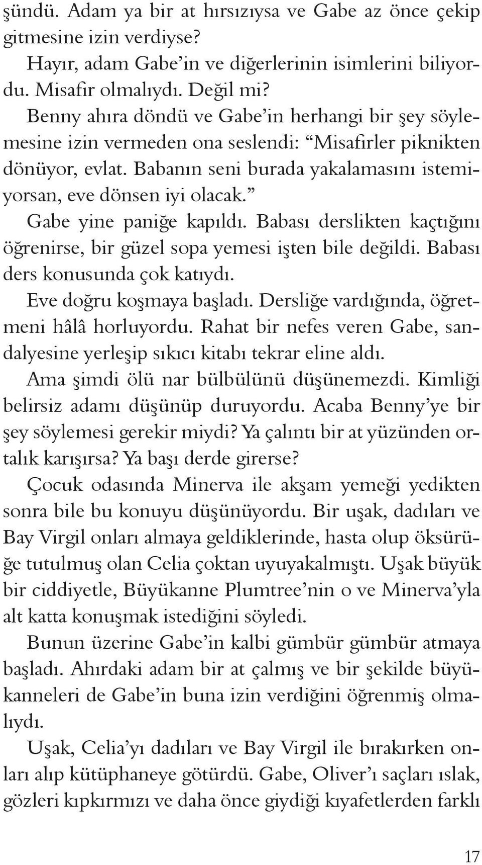 Gabe yine paniğe kapıldı. Babası derslikten kaçtığını öğrenirse, bir güzel sopa yemesi işten bile değildi. Babası ders konusunda çok katıydı. Eve doğru koşmaya başladı.