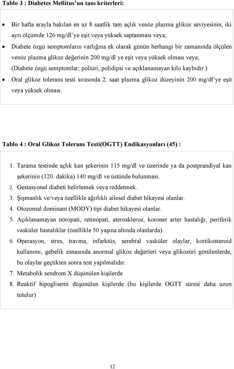 polidipsi ve açıklanamayan kilo kaybıdır.) Oral glikoz tolerans testi sırasında 2. saat plazma glikoz düzeyinin 200 mg/dl ye eşit veya yüksek olması.