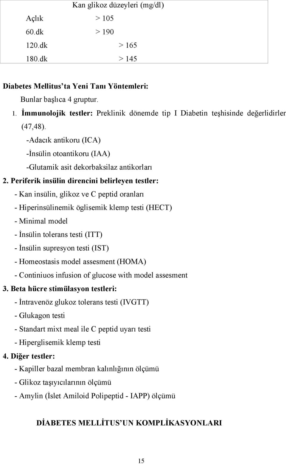 Periferik insülin direncini belirleyen testler: - Kan insülin, glikoz ve C peptid oranları - Hiperinsülinemik öglisemik klemp testi (HECT) - Minimal model - İnsülin tolerans testi (ITT) - İnsülin