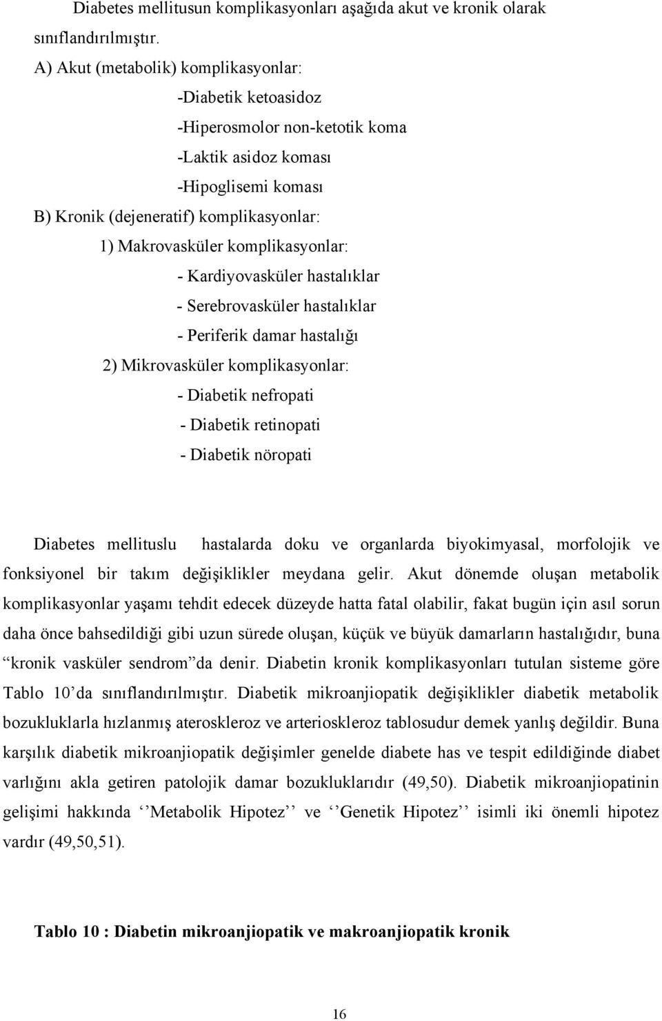 komplikasyonlar: - Kardiyovasküler hastalıklar - Serebrovasküler hastalıklar - Periferik damar hastalığı 2) Mikrovasküler komplikasyonlar: - Diabetik nefropati - Diabetik retinopati - Diabetik