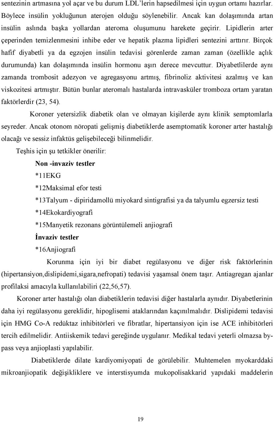 Birçok hafif diyabetli ya da egzojen insülin tedavisi görenlerde zaman zaman (özellikle açlık durumunda) kan dolaşımında insülin hormonu aşırı derece mevcuttur.