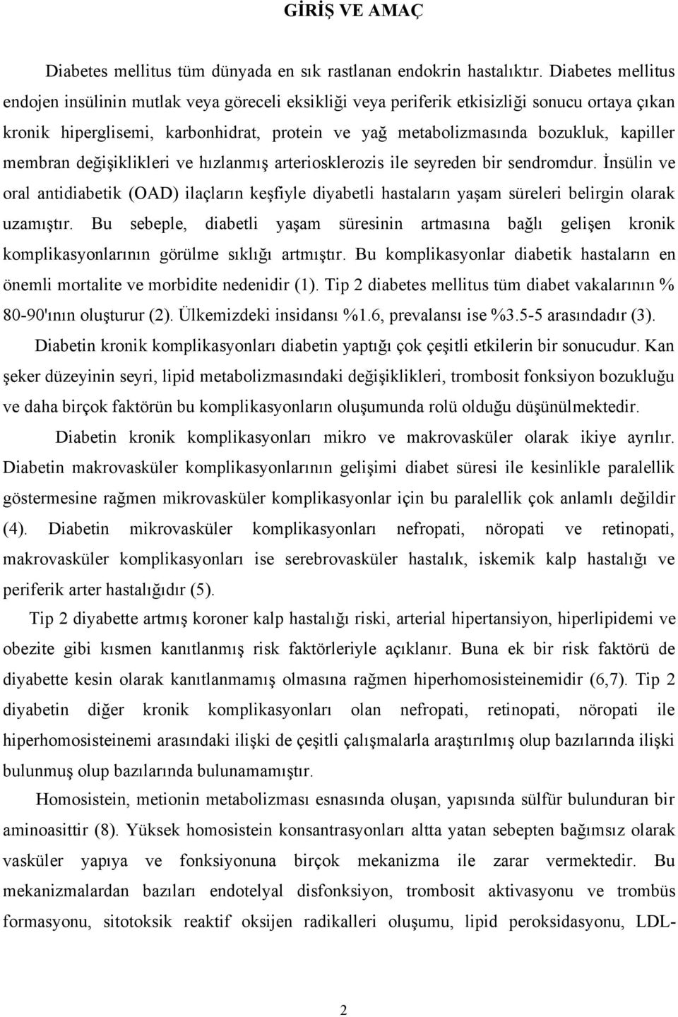 membran değişiklikleri ve hızlanmış arteriosklerozis ile seyreden bir sendromdur. İnsülin ve oral antidiabetik (OAD) ilaçların keşfiyle diyabetli hastaların yaşam süreleri belirgin olarak uzamıştır.