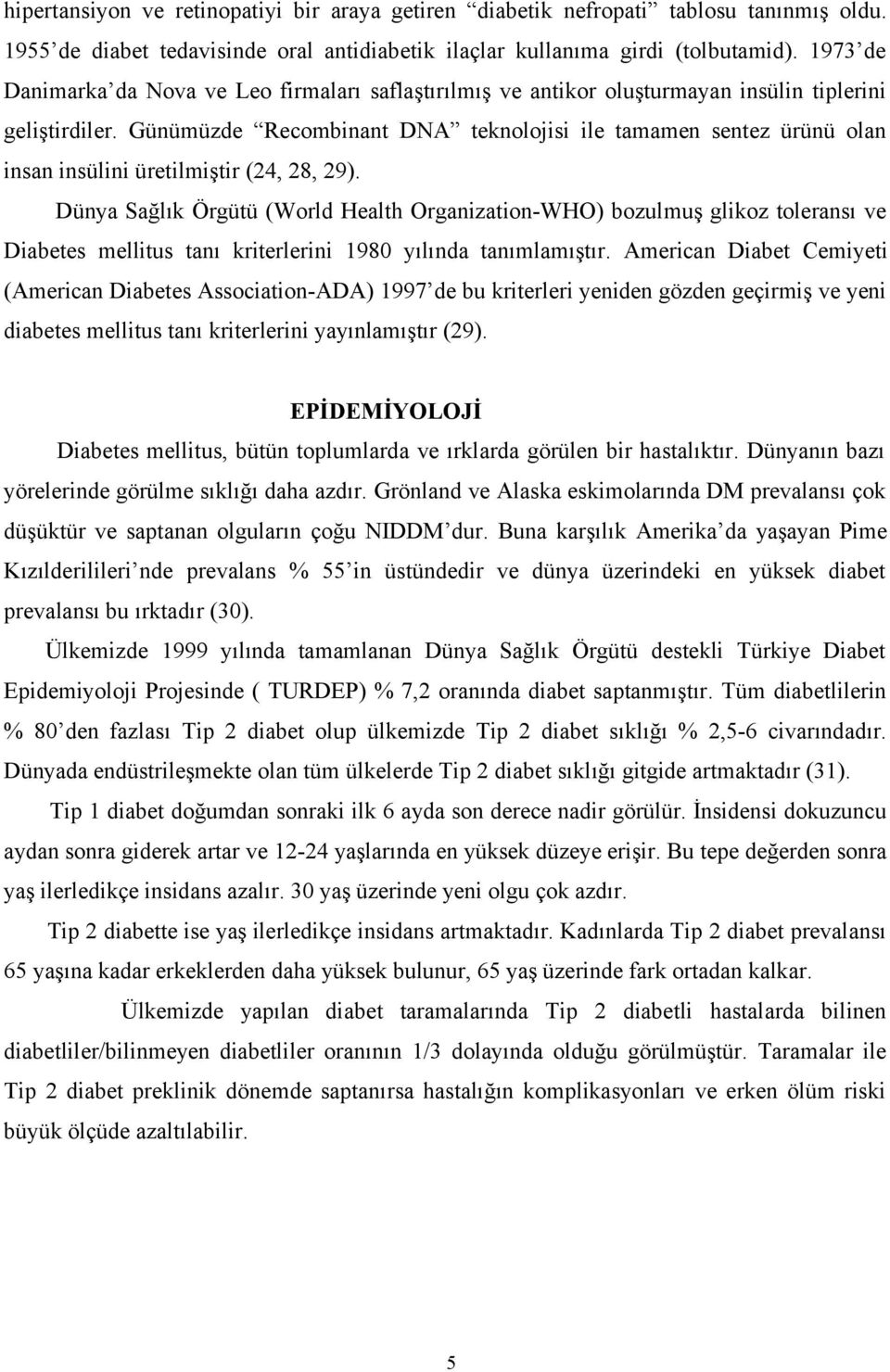 Günümüzde Recombinant DNA teknolojisi ile tamamen sentez ürünü olan insan insülini üretilmiştir (24, 28, 29).