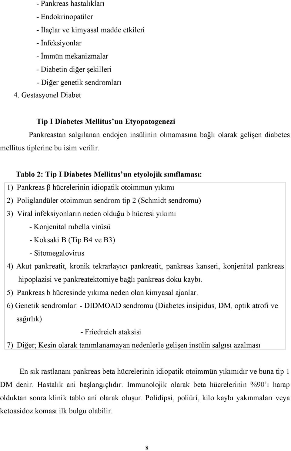 Tablo 2: Tip I Diabetes Mellitus un etyolojik sınıflaması: 1) Pankreas β hücrelerinin idiopatik otoimmun yıkımı 2) Poliglandüler otoimmun sendrom tip 2 (Schmidt sendromu) 3) Viral infeksiyonların