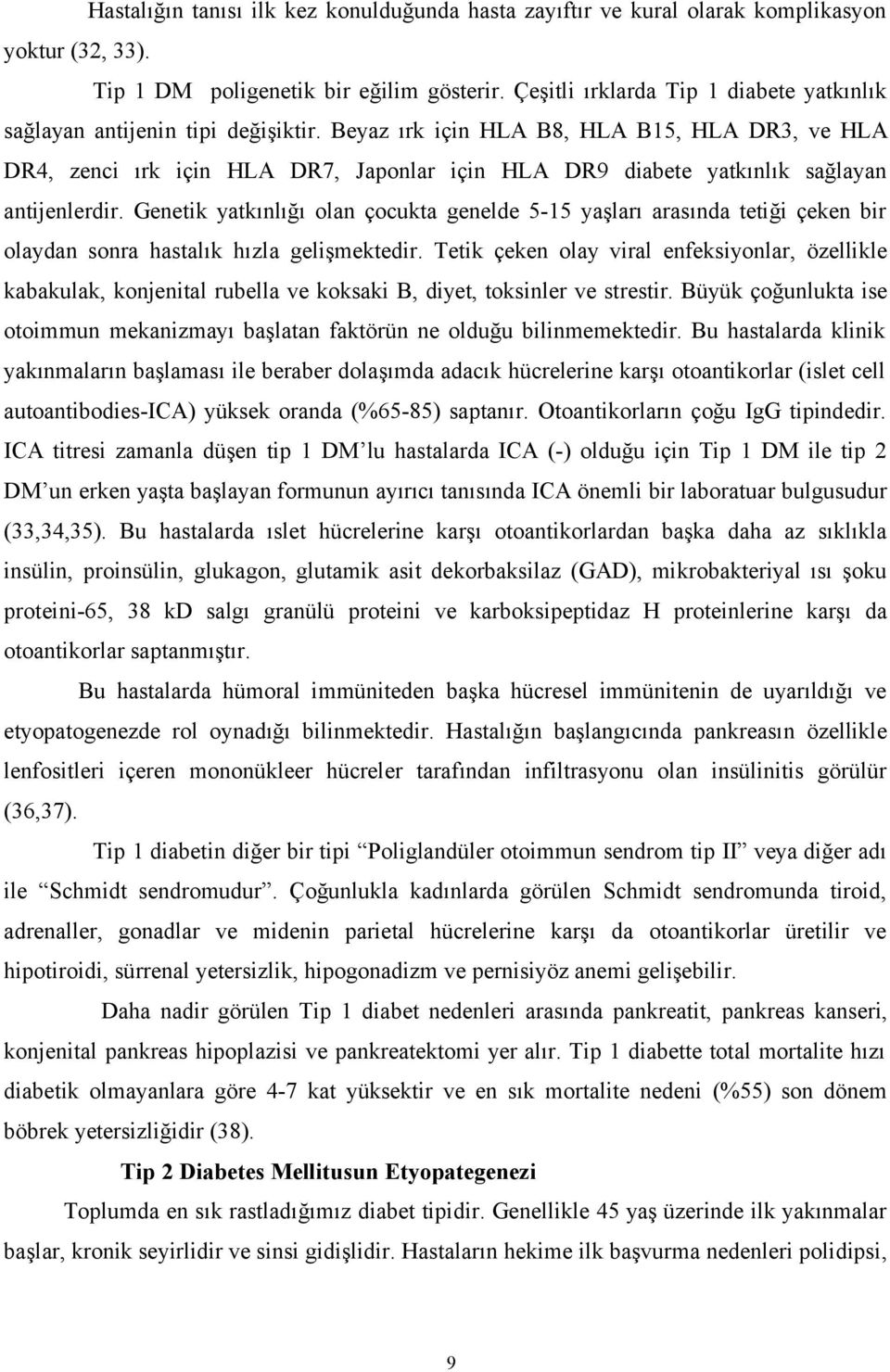 Beyaz ırk için HLA B8, HLA B15, HLA DR3, ve HLA DR4, zenci ırk için HLA DR7, Japonlar için HLA DR9 diabete yatkınlık sağlayan antijenlerdir.