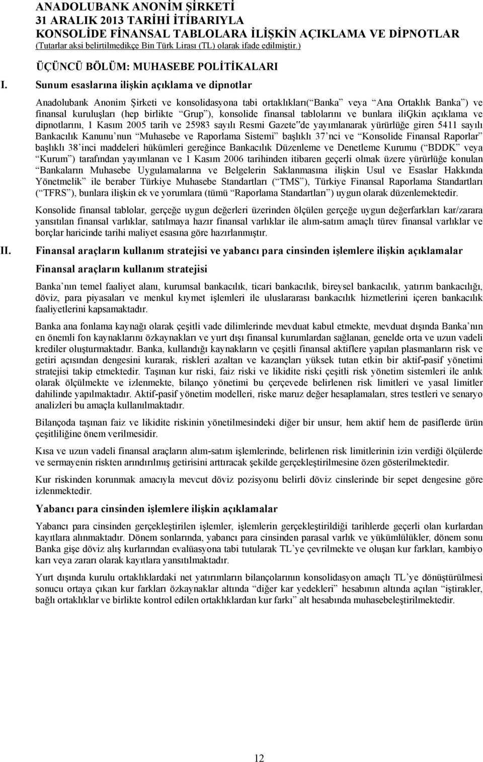 açıklama ve dipnotlarını, 1 Kasım 2005 tarih ve 25983 sayılı Resmi Gazete de yayımlanarak yürürlüğe giren 5411 sayılı Bankacılık Kanunu nun Muhasebe ve Raporlama Sistemi başlıklı 37 nci ve Konsolide