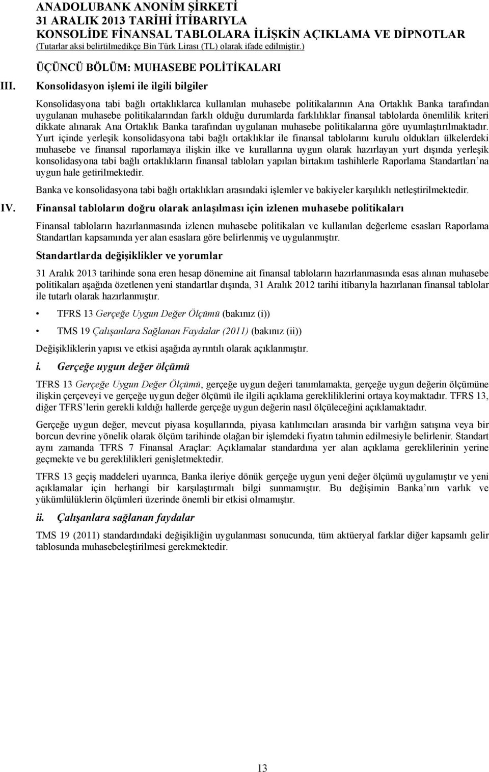 muhasebe politikalarından farklı olduğu durumlarda farklılıklar finansal tablolarda önemlilik kriteri dikkate alınarak Ana Ortaklık Banka tarafından uygulanan muhasebe politikalarına göre