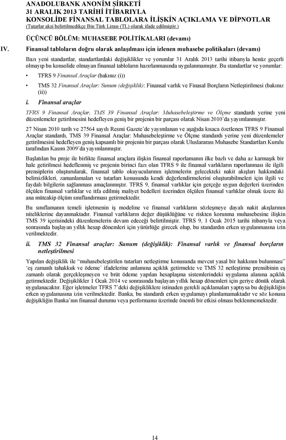 Bu standartlar ve yorumlar: TFRS 9 Finansal Araçlar (bakınız (i)) TMS 32 Finansal Araçlar: Sunum (değişiklik): Finansal varlık ve Finasal Borçların Netleştirilmesi (bakınız (ii)) i.