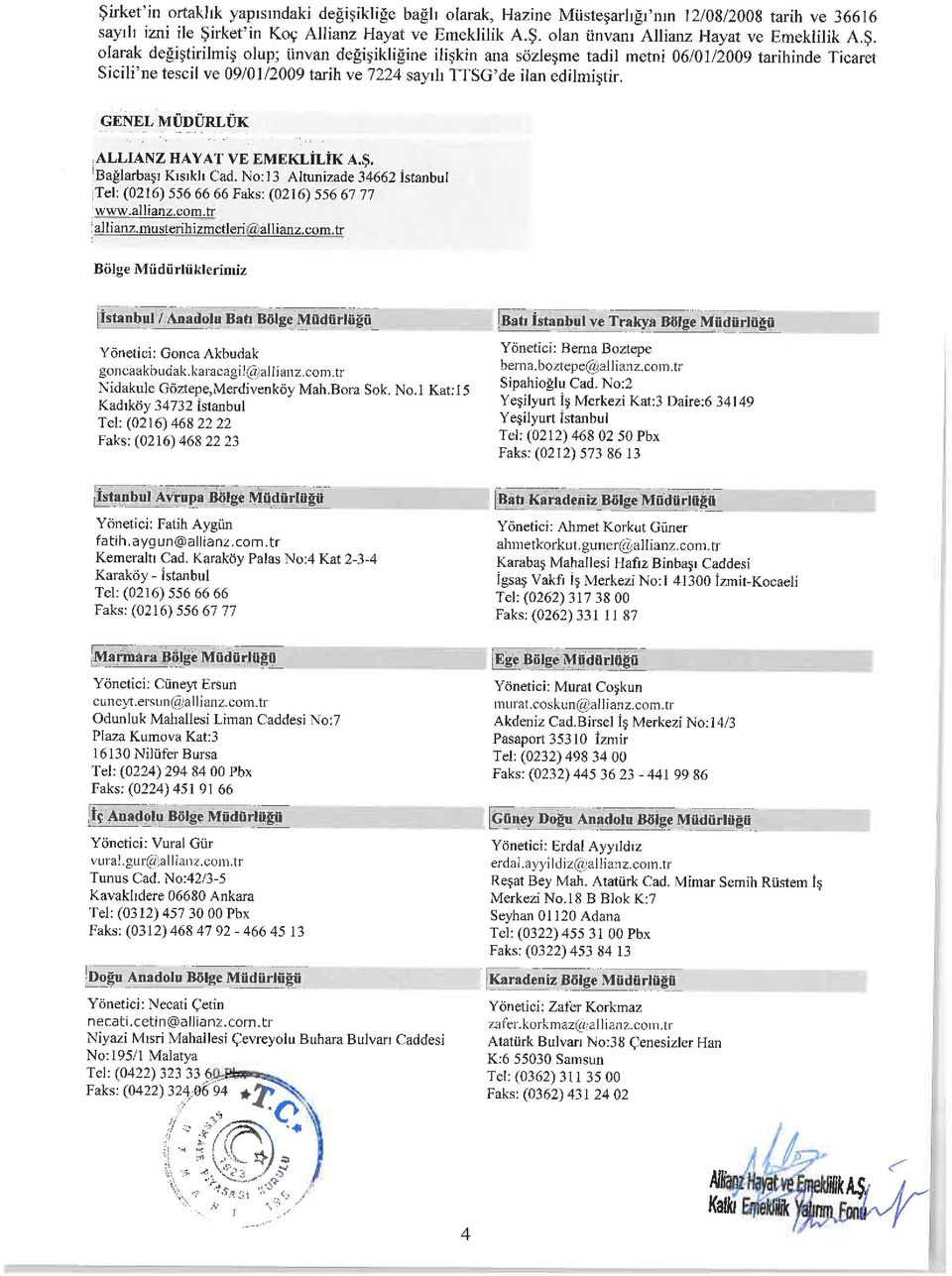 GENEL MÜDÜRLÜK ALLIANZ HAYAT VE EMEKLİLİK A.Ş. 'Bağlarbaşı Kısıklı Cad. No:13 Altunizade 34662 İstanbul itel: (0216) 5566666 Faks: (0216) 55667 77 www.allianz. com. tr ;allianz.