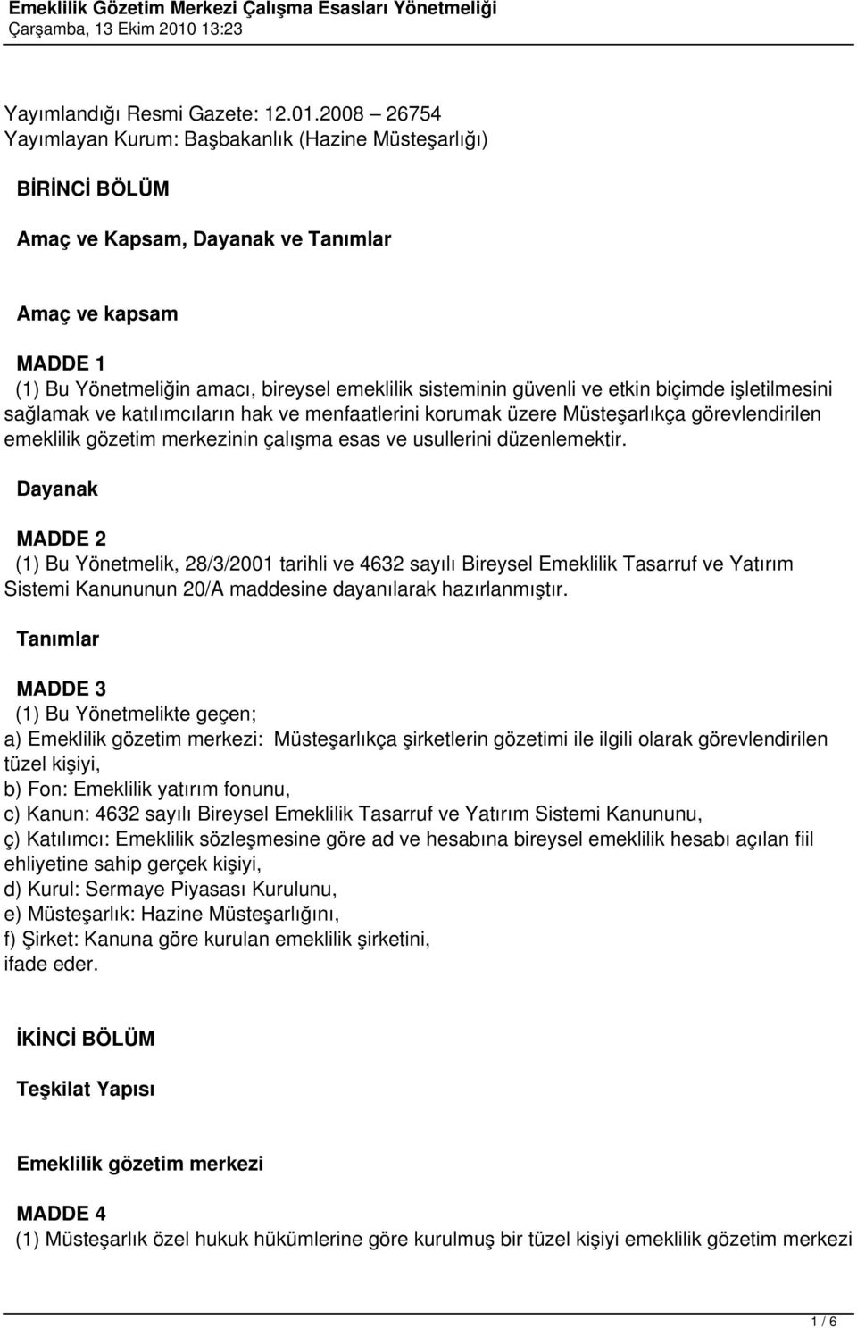 güvenli ve etkin biçimde işletilmesini sağlamak ve katılımcıların hak ve menfaatlerini korumak üzere Müsteşarlıkça görevlendirilen emeklilik gözetim merkezinin çalışma esas ve usullerini