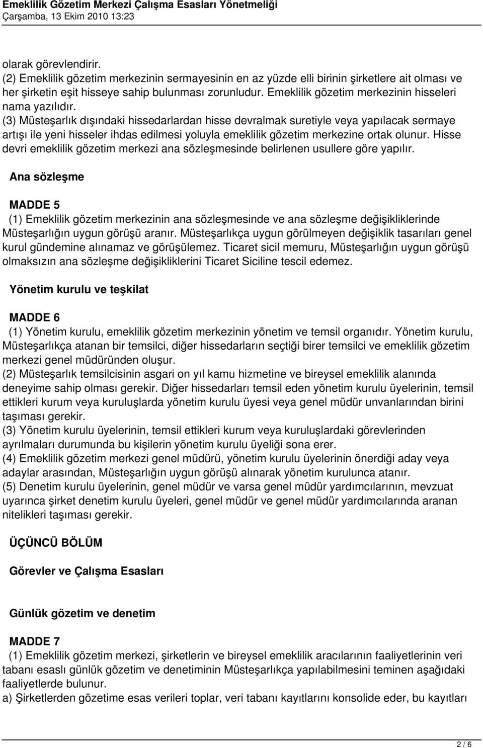 (3) Müsteşarlık dışındaki hissedarlardan hisse devralmak suretiyle veya yapılacak sermaye artışı ile yeni hisseler ihdas edilmesi yoluyla emeklilik gözetim merkezine ortak olunur.