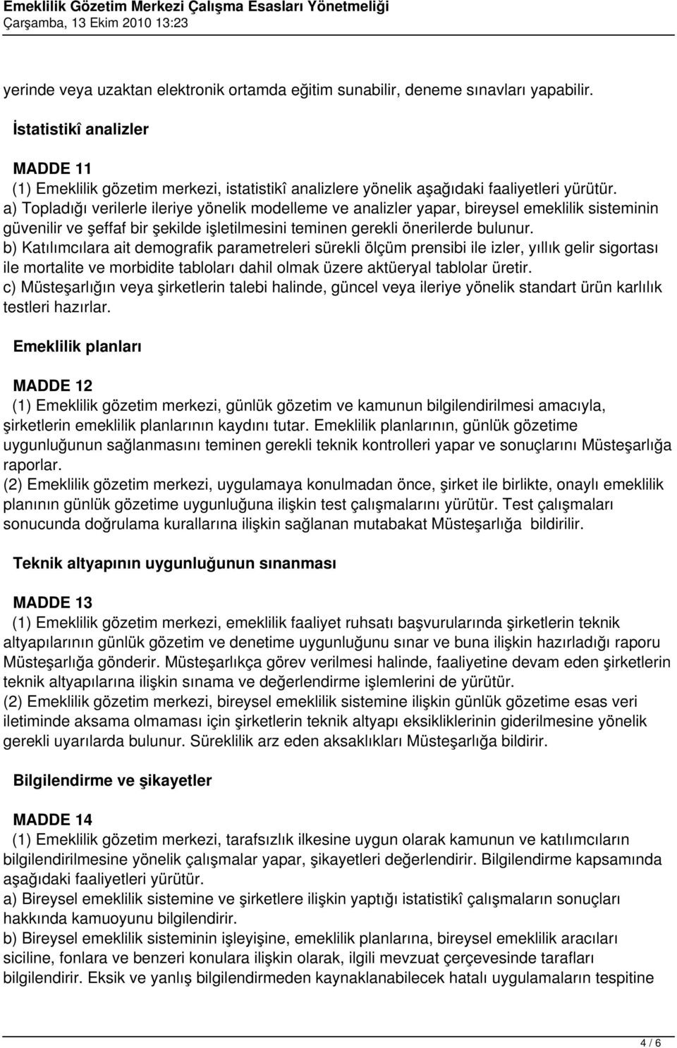 a) Topladığı verilerle ileriye yönelik modelleme ve analizler yapar, bireysel emeklilik sisteminin güvenilir ve şeffaf bir şekilde işletilmesini teminen gerekli önerilerde bulunur.