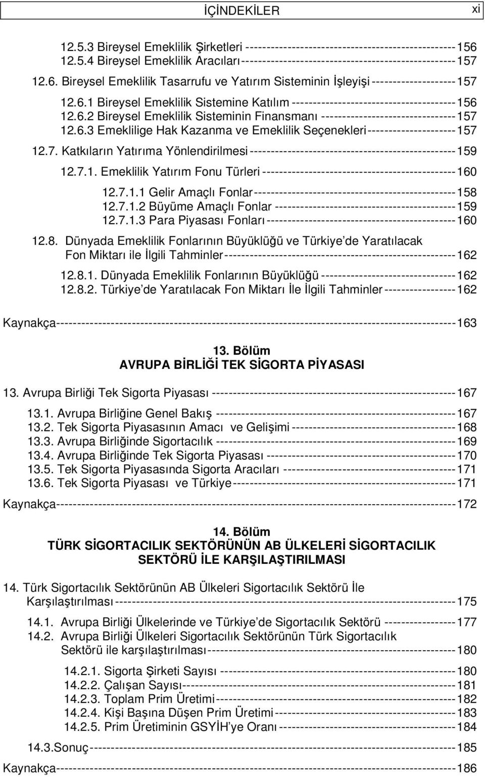 6.3 Emeklilige Hak Kazanma ve Emeklilik Seçenekleri --------------------- 157 12.7. Katkıların Yatırıma Yönlendirilmesi ------------------------------------------------- 159 12.7.1. Emeklilik Yatırım Fonu Türleri ---------------------------------------------- 160 12.