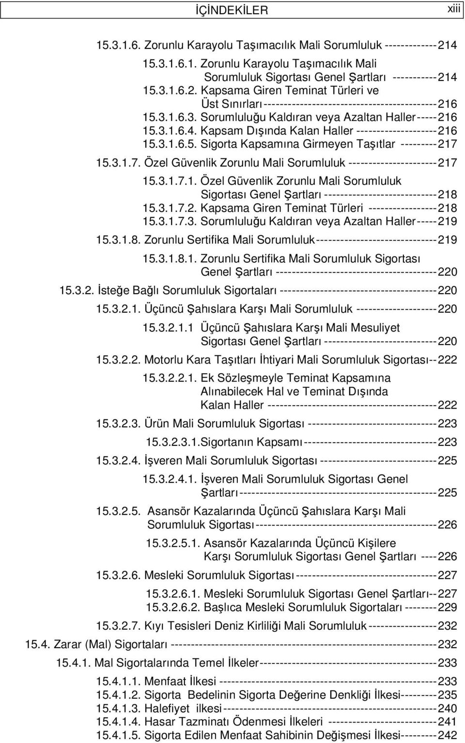 15.3.1.7. Özel Güvenlik Zorunlu Mali Sorumluluk ---------------------- 217 15.3.1.7.1. Özel Güvenlik Zorunlu Mali Sorumluluk Sigortası Genel Şartları ---------------------------- 218 15.3.1.7.2. Kapsama Giren Teminat Türleri ----------------- 218 15.