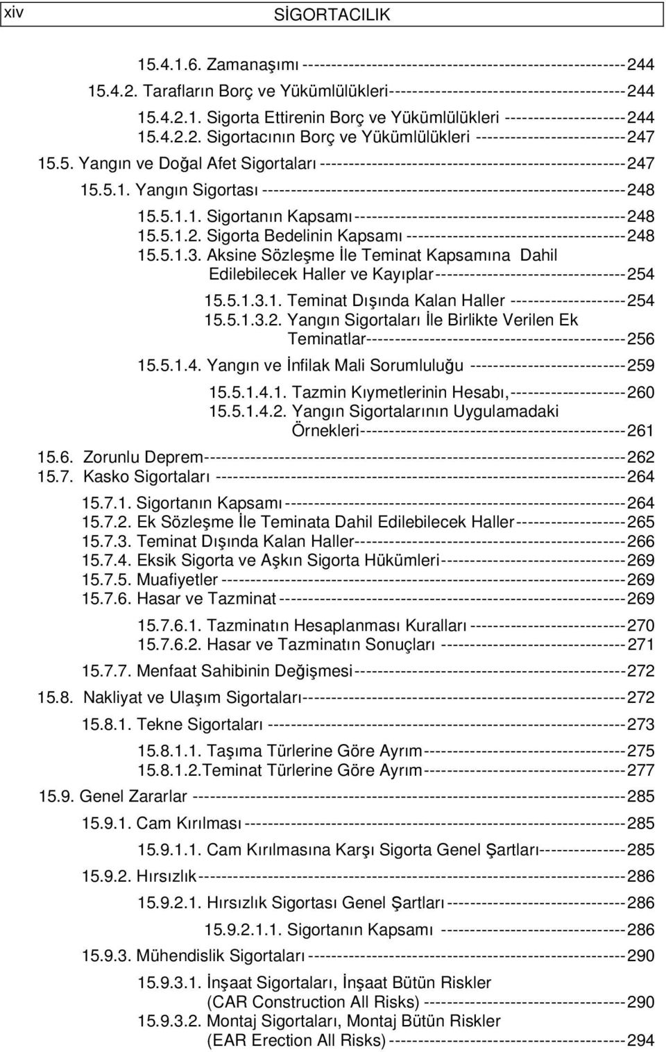 5.1.1. Sigortanın Kapsamı ----------------------------------------------- 248 15.5.1.2. Sigorta Bedelinin Kapsamı -------------------------------------- 248 15.5.1.3.